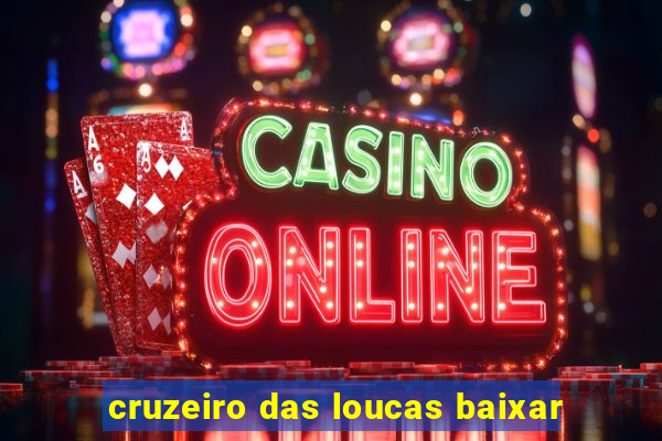 cruzeiro das loucas baixar